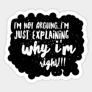 I'm not Arguing...I'm Just EXPLAINING why I'm Right!!! Sticker